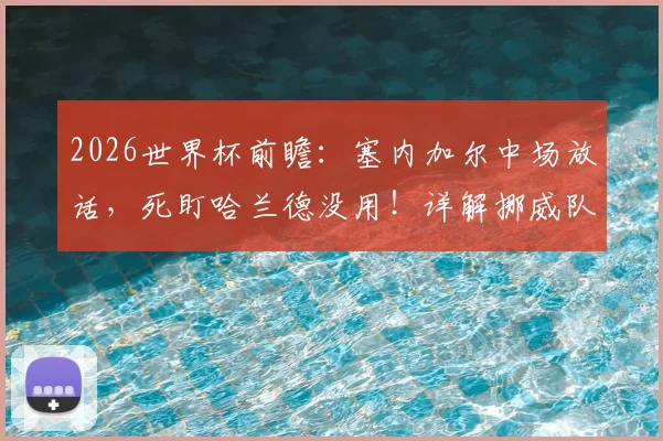 2026世界杯前瞻：塞内加尔中场放话，死盯哈兰德没用！详解挪威队其他致命攻击点
