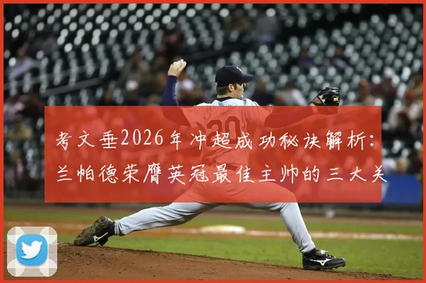 考文垂2026年冲超成功秘诀解析:兰帕德荣膺英冠最佳主帅的三大关键战术